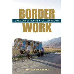 Border Work: Spatial Lives of the State in Rural Central Asia