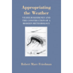 Appropriating the Weather: Vilhelm Bjerknes and the Construction of a Modern Meteorology