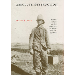 Absolute Destruction: Military Culture and the Practices of War in Imperial Germany