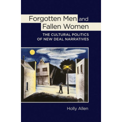 Forgotten Men and Fallen Women: The Cultural Politics of New Deal Narratives