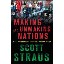 Making and Unmaking Nations: War, Leadership, and Genocide in Modern Africa