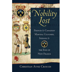 Nobility Lost: French and Canadian Martial Cultures, Indians, and the End of New France