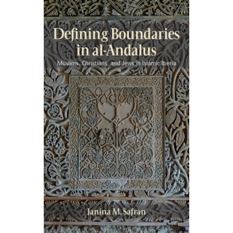 Defining Boundaries in Al-Andalus: Muslims, Christians, and Jews in Islamic Iberia
