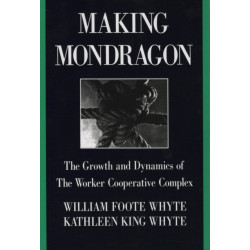 Making Mondragon: The Growth and Dynamics of the Worker Cooperative Complex