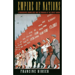 Empire of Nations: Ethnographic Knowledge and the Making of the Soviet Union