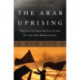 The Arab Uprising: The Unfinished Revolutions of the New Middle East