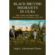 Black British Migrants in Cuba: Race, Labor, and Empire in the Twentieth-Century Caribbean, 1898–1948