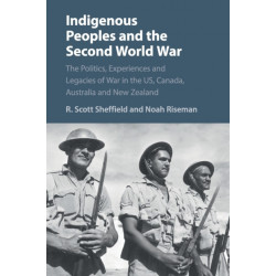 Indigenous Peoples and the Second World War: The Politics, Experiences and Legacies of War in the US, Canada, Australia and New Zealand
