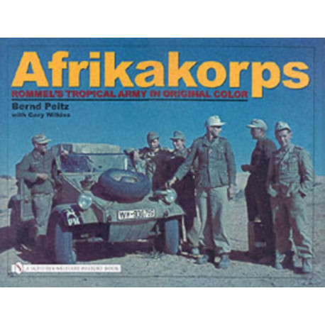 Afrikakorps: Rommel’s Tropical Army in Original Color