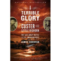 A Terrible Glory: Custer and the Little Bighorn - the Last Great Battle