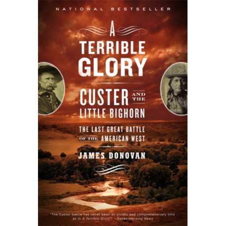 A Terrible Glory: Custer and the Little Bighorn - the Last Great Battle