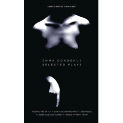 Emma Donoghue: Selected Plays: Kissing the Witch- Don't Die Wondering- Trespasses- Ladies and Gentlemen- I Know My Own Heart