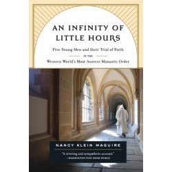 An Infinity of Little Hours: Five Young Men and Their Trial of Faith in the Western World's Most Austere Monastic Order