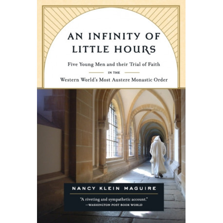 An Infinity of Little Hours: Five Young Men and Their Trial of Faith in the Western World's Most Austere Monastic Order