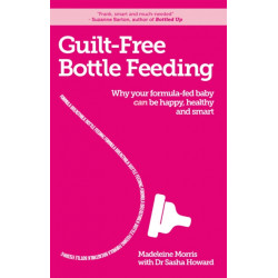 Guilt-free Bottle Feeding: Why your formula-fed baby can be happy, healthy and smart.