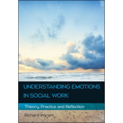Understanding Emotions in Social Work: Theory, Practice and Reflection