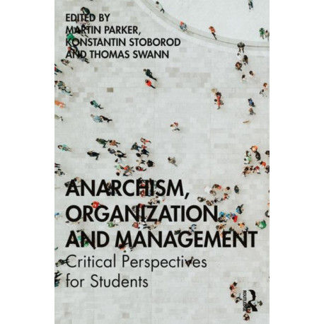 Anarchism, Organization and Management: Critical Perspectives for Students