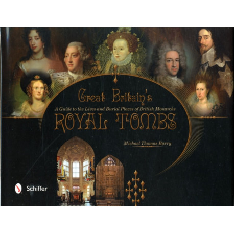 Great Britain's Royal Tombs: A Guide to the Lives and Burial Places of  British Monarchs