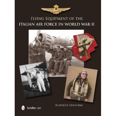 Flying Equipment of the Italian Air Force in World War II: Flight Suits • Flight Helmets • Goggles • Parachutes • Life Vests • Oxygen Masks • Boots • Gloves