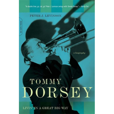 Tommy Dorsey: Livin' in a Great Big Way, A Biography