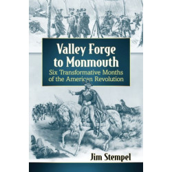 Valley Forge to Monmouth: Six Transformative Months of the American Revolution