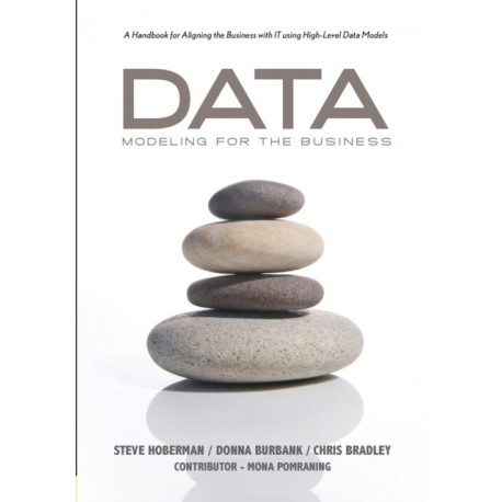 Data Modeling for the Business: A Handbook for Aligning the Business with IT Using High-Level Data Models