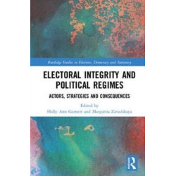 Electoral Integrity and Political Regimes: Actors, Strategies and Consequences