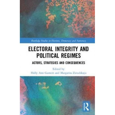 Electoral Integrity and Political Regimes: Actors, Strategies and Consequences
