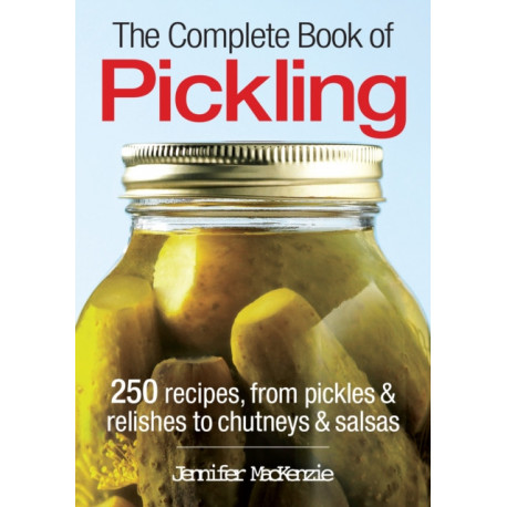 The Complete Book of Pickling: 250 Recipes for Pickling, Fermentation and More