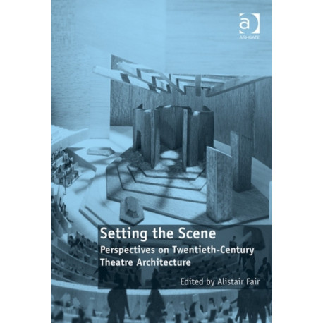 Setting the Scene: Perspectives on Twentieth-Century Theatre Architecture