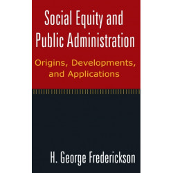 Social Equity and Public Administration: Origins, Developments, and Applications: Origins, Developments, and Applications