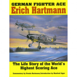 German Fighter Ace Erich Hartmann: The Life Story of the World’s Highest Scoring Ace