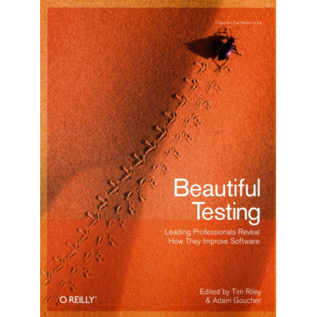 Beautiful Testing: Leading Programmers Reveal How They Test