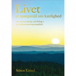Livet - et spørgsmål om kærlighed: om menneskelig udvikling i et reinkarnationsperspektiv