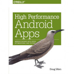 High Performance Android Apps: Improve Ratings with Speed, Optimizations, and Testing