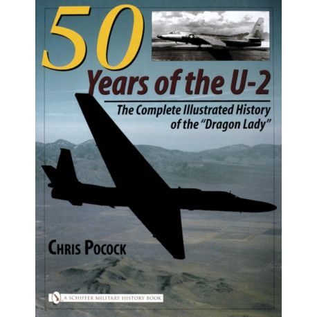 50 Years of the U-2: The Complete Illustrated History of Lockheed’s Legendary “Dragon Lady”