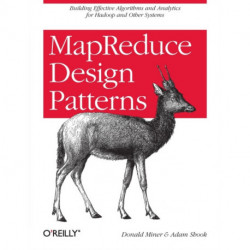 MapReduce Design Patterns: Building Effective Algorithms and Analytics for Hadoop and Other Systems