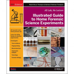 Illustrated Guide to Home Forensic Science Experiments: All Lab, No Lecture