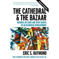 The Cathedral & the Bazaar - Musings on Linux & Open Source by an Accidental Revolutionary Rev: Musings on Linux and Open Source by an Accidental Revolutionary
