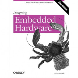 Designing Embedded Hardware: Create New Computers and Devices