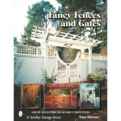 Fancy Fences & Gates: Great Ideas for Backyard Carpenters
