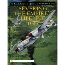 The Great Pacific Air Offensive of World War II: Volume Two: Severing the Empire’s Lifeline 1945