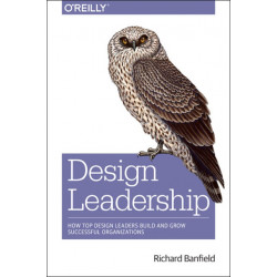 Design Leadership: How Top Design Leaders Build and Grow Successful Organizations