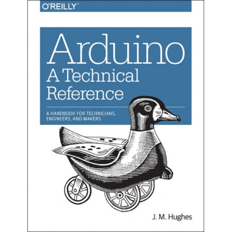 Arduino – A Technical Reference: A Handbook for Technicians, Engineers, and Makers