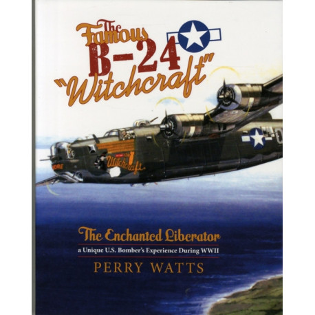 The Famous B-24 "Witchcraft": The Enchanted Liberator—a Unique U.S. Bomber's Experience During WWII