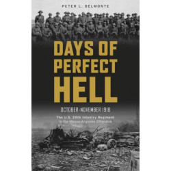Days of Perfect Hell: The U.S. 26th Infantry Regiment in the Meuse-Argonne Offensive, October-November 1918