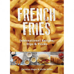 French Fries: International Recipes, Dips & Tricks
