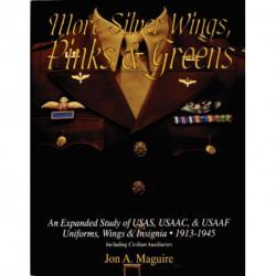 More Silver Wings, Pinks & Greens: An Expanded Study of USAS, USAAC, & USAAF Uniforms, Wings & Insignia • 1913-1945 Including Civilian Auxiliaries