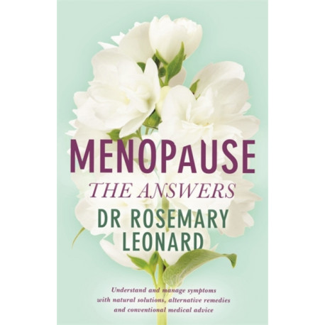 Menopause - The Answers: Understand and manage symptoms with natural solutions, alternative remedies and conventional medical advice