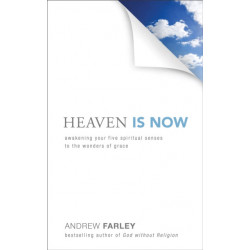 Heaven Is Now – Awakening Your Five Spiritual Senses to the Wonders of Grace: Awakening Your Five Spiritual Senses to the Wonders of Grace